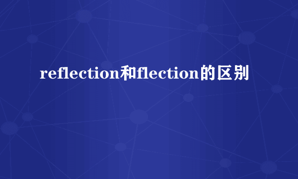 reflection和flection的区别