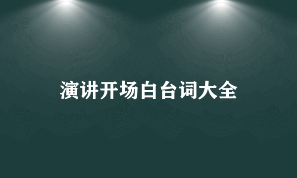 演讲开场白台词大全