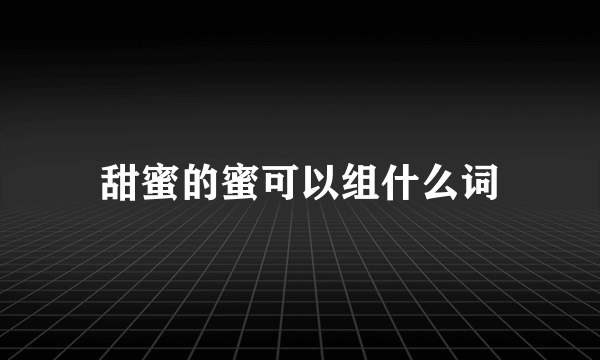 甜蜜的蜜可以组什么词