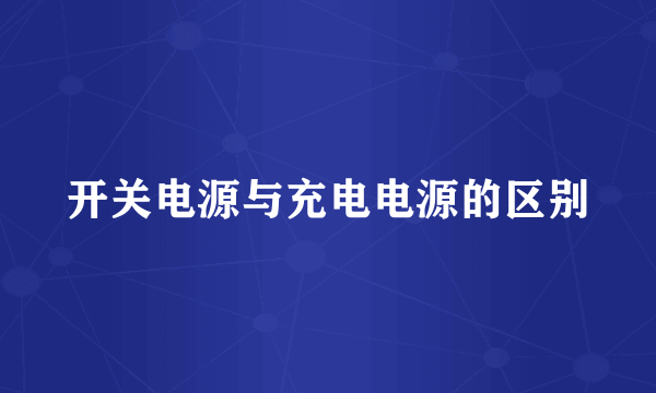 开关电源与充电电源的区别
