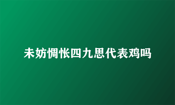 未妨惆怅四九思代表鸡吗