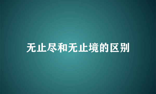 无止尽和无止境的区别