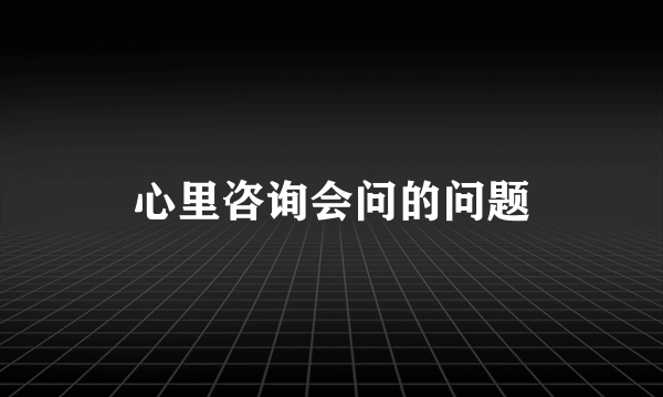 心里咨询会问的问题