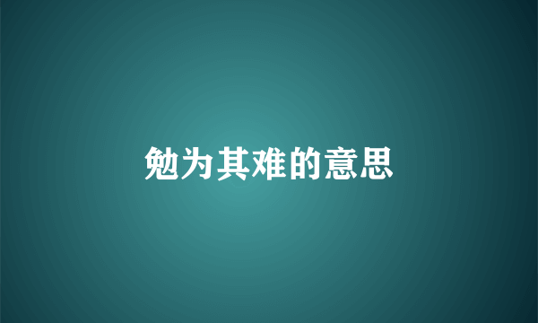 勉为其难的意思