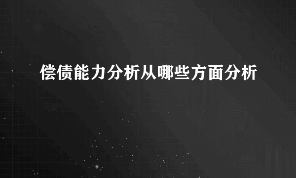 偿债能力分析从哪些方面分析