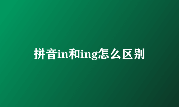 拼音in和ing怎么区别
