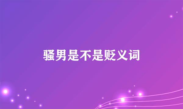 骚男是不是贬义词