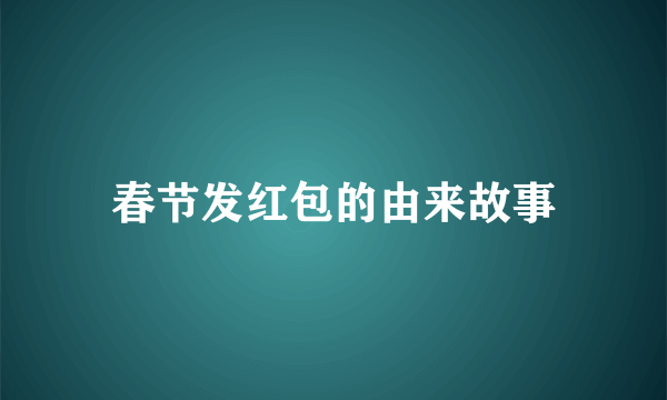 春节发红包的由来故事