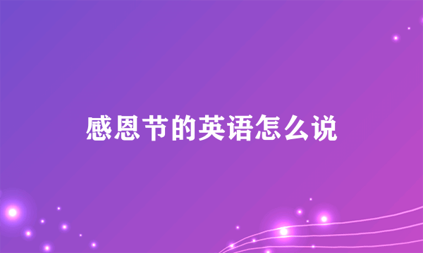感恩节的英语怎么说
