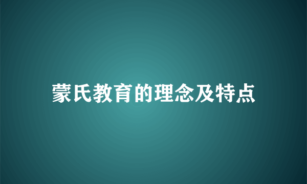 蒙氏教育的理念及特点