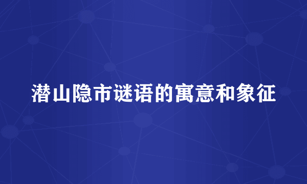 潜山隐市谜语的寓意和象征
