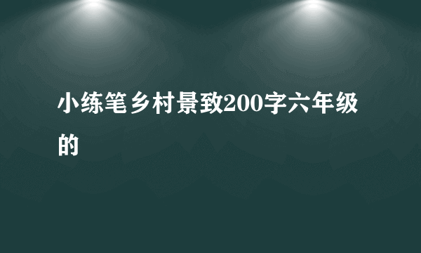 小练笔乡村景致200字六年级的