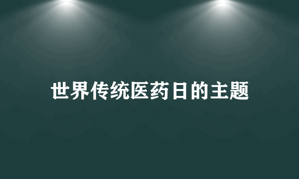 世界传统医药日的主题