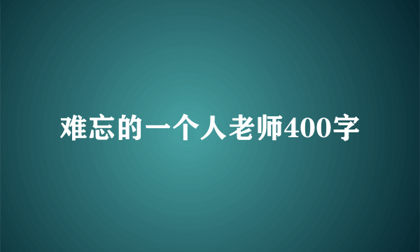 难忘的一个人老师400字