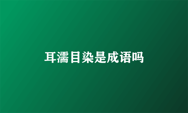 耳濡目染是成语吗