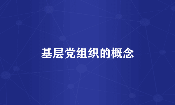 基层党组织的概念