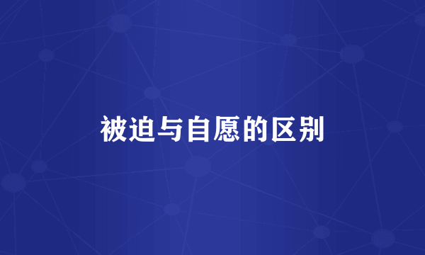 被迫与自愿的区别