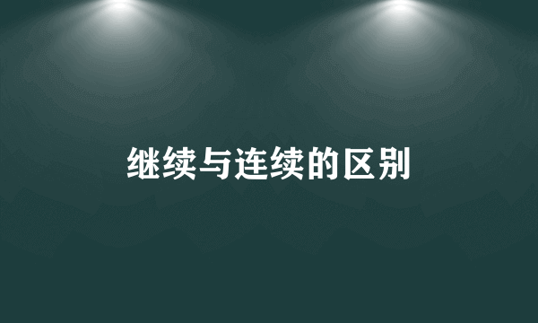 继续与连续的区别