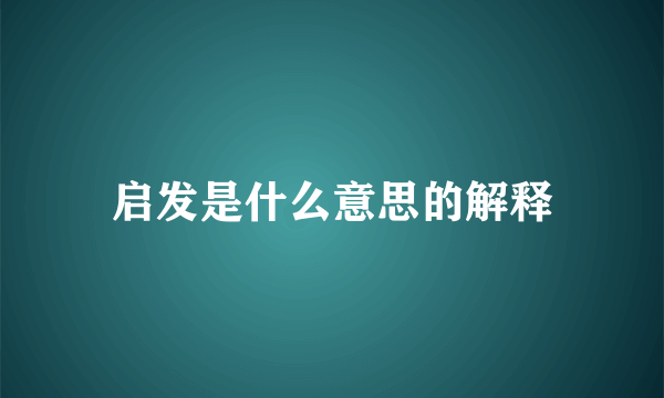 启发是什么意思的解释