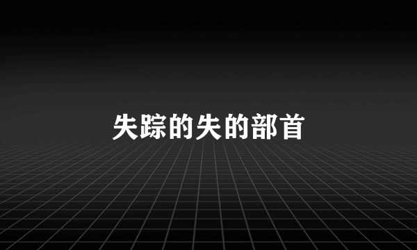 失踪的失的部首