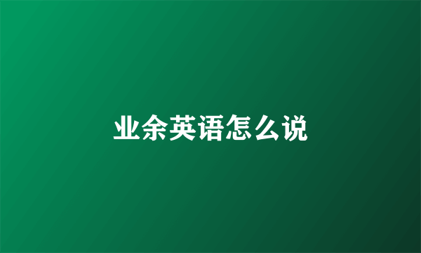 业余英语怎么说