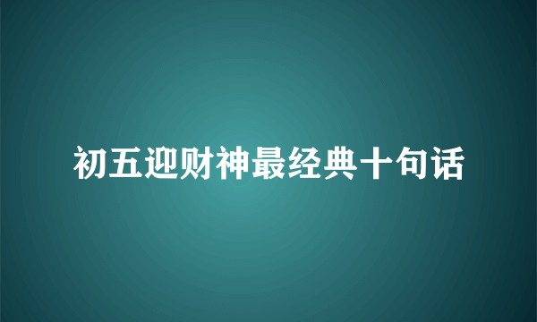 初五迎财神最经典十句话