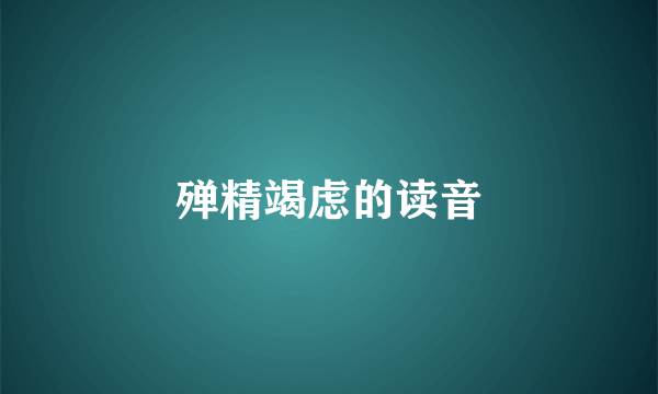 殚精竭虑的读音