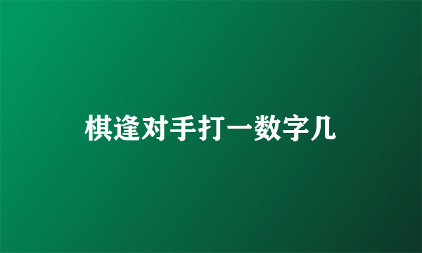 棋逢对手打一数字几