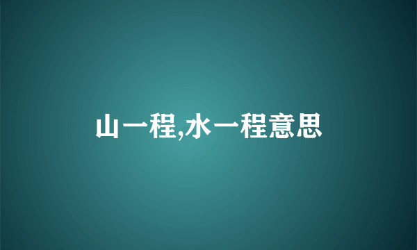 山一程,水一程意思