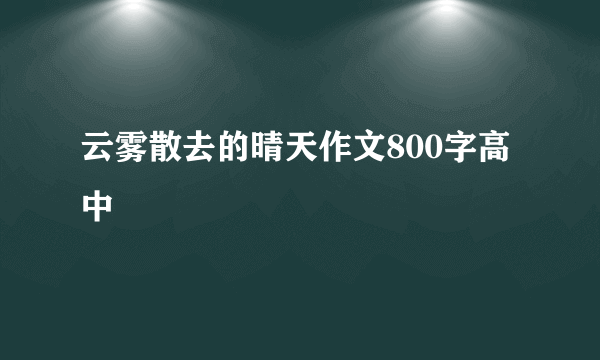 云雾散去的晴天作文800字高中
