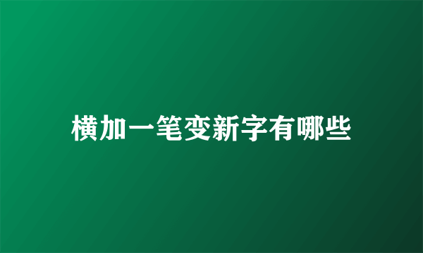 横加一笔变新字有哪些