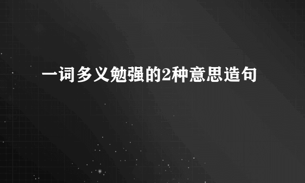 一词多义勉强的2种意思造句