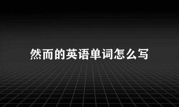 然而的英语单词怎么写