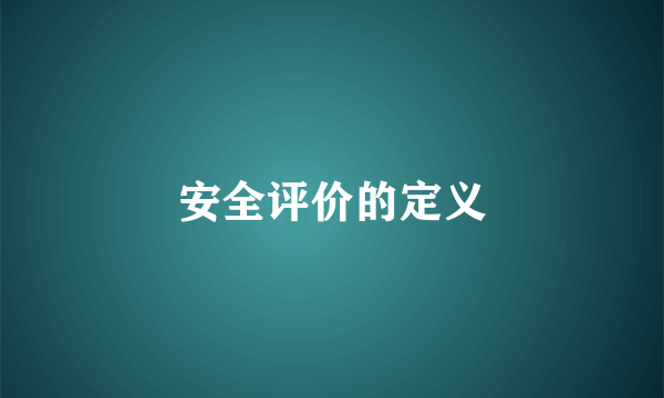 安全评价的定义