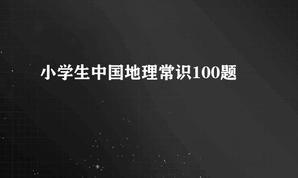 小学生中国地理常识100题