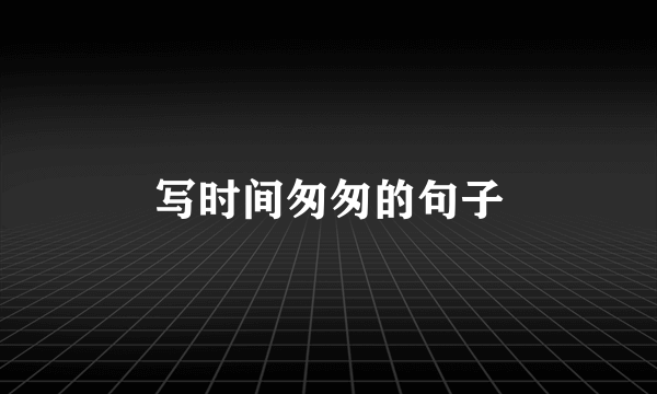 写时间匆匆的句子