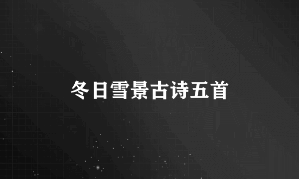 冬日雪景古诗五首