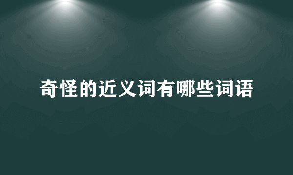 奇怪的近义词有哪些词语
