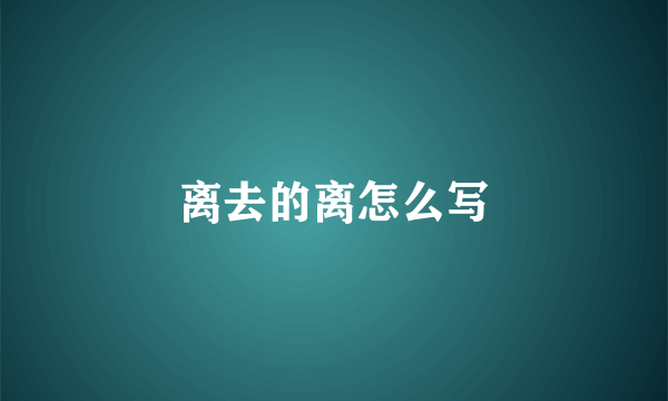 离去的离怎么写