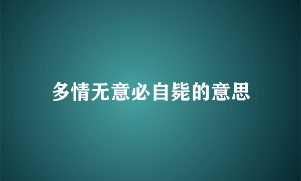 多情无意必自毙的意思