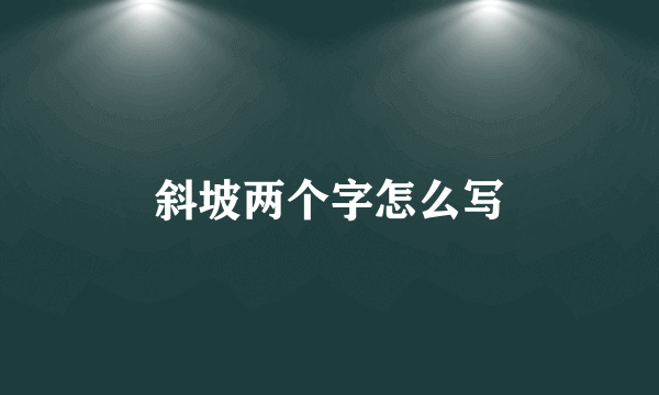 斜坡两个字怎么写