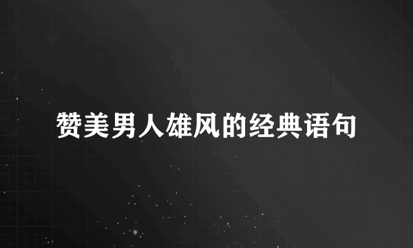 赞美男人雄风的经典语句