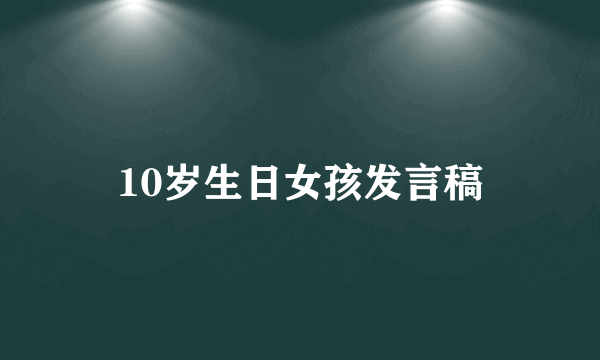 10岁生日女孩发言稿