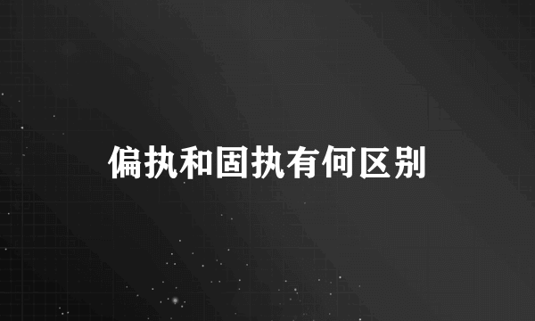 偏执和固执有何区别