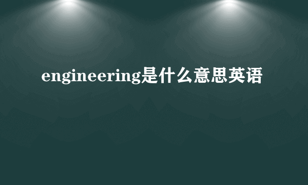 engineering是什么意思英语