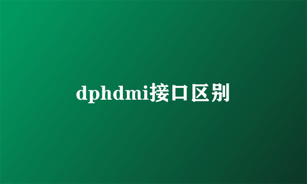 dphdmi接口区别