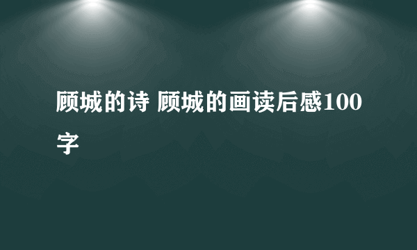 顾城的诗 顾城的画读后感100字