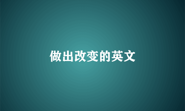 做出改变的英文