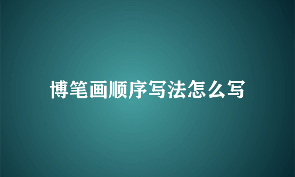 博笔画顺序写法怎么写