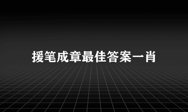 援笔成章最佳答案一肖